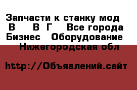 Запчасти к станку мод.16В20, 1В62Г. - Все города Бизнес » Оборудование   . Нижегородская обл.